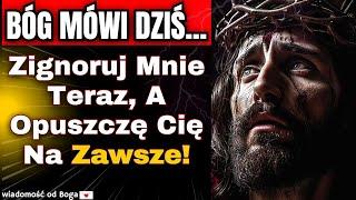  Przesłanie Boże dla Ciebie na dziś | Zignoruj ​​Mnie Teraz, A Opuszczę Cię Na Zawsze