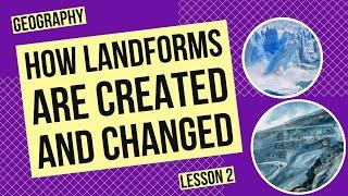 How Natural Processes and Human Activities Create and Change Landforms