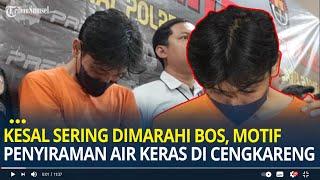 Kesal Sering Dimarahi Bos, Terungkap Motif Penyiraman Air Keras di Cengkareng