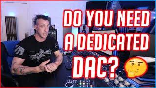 DO YOU NEED A DEDICATED DAC? 
