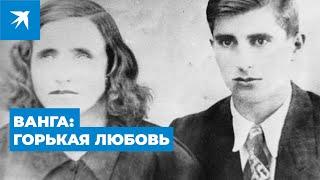 Ванга: горькая любовь