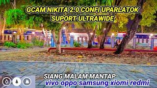 GOKILCONFIG SIANG MALAM GCAM NIKITA 2.0 CONFIG UPARLATOK COCOK UNTUK SEMUA HP,SUPORT ULTRA WIDE