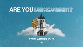 Are You Lukewarm? | Revelation 3:15-17