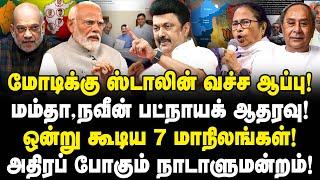 மோடிக்கு ஆப்பு! மம்தா, நவீன் ஸ்டாலினுக்கு ஆதரவு! ஒன்றுகூடிய 7 மாநிலம்! அதிரும் Parliament!| Valavan