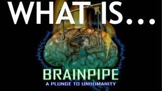 What Is...Brainpipe: A Plunge To Unhumanity