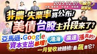 非農失業率將公布!美債.台股主升段來了?亞馬遜.Google資本支出暴增!鴻海.廣達漲真的?一月營收總體檢!最飆是它?║張貽程、林漢偉、林鈺凱║2025.2.7