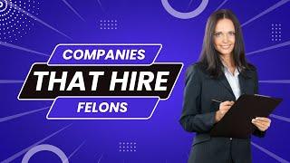 Companies That Hire Felons in 2023 (Latest Jobs for Felons)