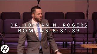 Why Christians are More than Conquerors - Romans 8:31-39 (3.17.19) - Dr. Jordan N. Rogers