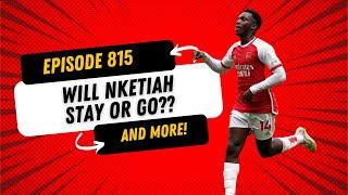 IS NKETIAH STAYING OR GOING AND WILL MARTINELLI RETURN TO FORM?