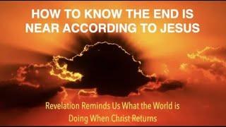 HOW TO KNOW THE END IS NEAR--ACCORDING TO JESUS