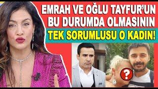 'Emrah ve oğlu Tayfur Erdoğan'ın arasını o kadın bozuyor, oğlunu sürekli dolduruyor!'