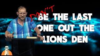 DON'T BE THE LAST ONE OUT THE LIONS DEN - Pastor Chris Goad