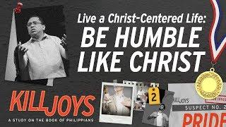 Live a Christ-Centered Life: Be Humble Like Christ - Bong Saquing - KillJoys