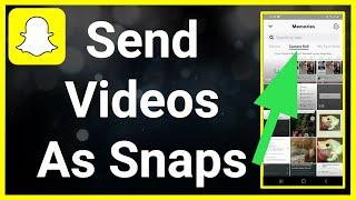 How To Send Videos As Snaps On Snapchat