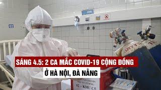 Sáng 4.5: Thêm 2 ca Covid-19 cộng đồng tại Hà Nội, Đà Nẵng rất phức tạp