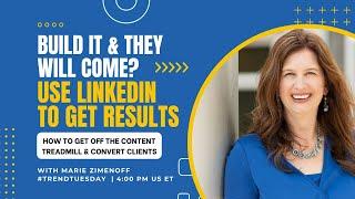 Use LinkedIn to Get Results: Get Off the Content Treadmill & Convert Clients