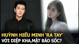 Huỳnh Hiểu Minh ‘ra tay’ với Diệp Kha,mật báo sốc?