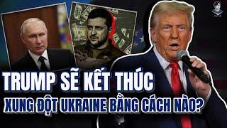 ĐỘC LẠ KẾ HOẠCH CỦA ÔNG TRUMP CHẤM DỨT KHỦNG HOẢNG UKRAINE