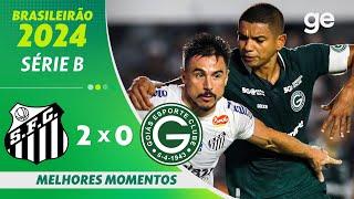 SANTOS 2 X 0 GOIÁS | MELHORES MOMENTOS | 11ª RODADA BRASILEIRÃO SÉRIE B 2024 | ge.globo