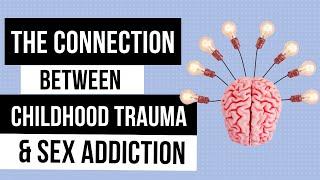 The connection between childhood trauma and sex addiction