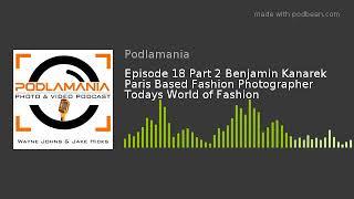 Episode 18 Part 2 Benjamin Kanarek Paris Based Fashion Photographer Todays World of Fashion