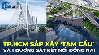 TP.HCM sắp xây 3 CẦU và 1 ĐƯỜNG SẮT kết nối với tỉnh có sân bay lớn nhất Việt Nam | CafeLand