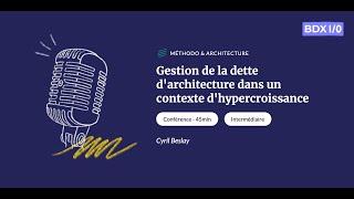 BDX I/O 2022 - Gestion de la dette d'architecture dans un contexte d'hypercroissance - Cyril Beslay