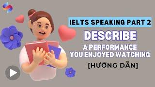 [Hướng dẫn] IELTS Speaking part 2 - "Describe a performance you enjoyed watching" | Smartcom English