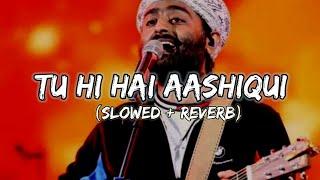 Arijit Singh: Tu Hi Hai Aashiqui (Slowed+Reverb) | Ranjan lofi beats