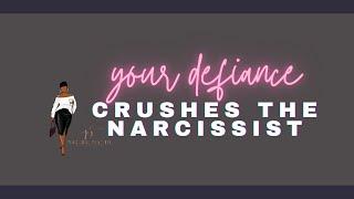 Your Defiance Crushes The Narcissist