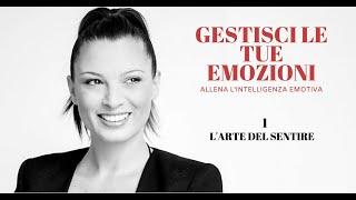 "Gestisci le tue Emozioni. Allena l 'Intelligenza Emotiva" 1. L'arte del sentire