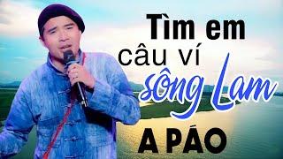 Tìm Em Câu Ví Sông Lam - A Páo - Dân ca xứ Nghệ triệu người Mê Mẩn