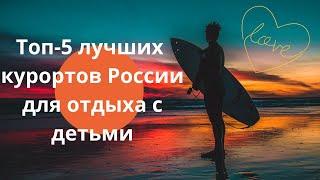 Топ-5 лучших курортов России для отдыха с детьми. (＾▽＾)