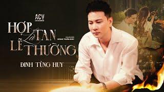 HỢP TAN LÀ LẼ THƯỜNG - ĐINH TÙNG HUY | OFFICIAL MUSIC VIDEO