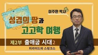 [성경의 땅과 고고학 여행] 제2부 출애굽 시대, 2강 피라미드와 스핑크스