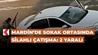 Mardin’de sokak ortasında silahlı çatışma: 2 yaralı