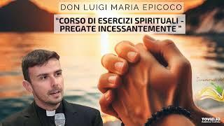 Don Luigi Maria Epicoco - Corso di Esercizi Spirituali - Pregate incessantemente - VI meditazione