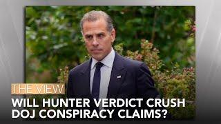 Will Hunter Verdict Crush DOJ Conspiracy Claims? | The View