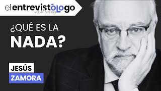 ¿La NADA es ALGO? | El entrevistólogo feat. JESÚS ZAMORA BONILLA