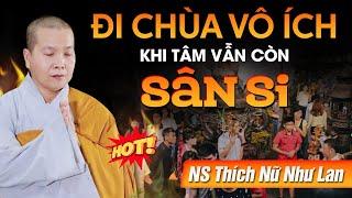 ĐI CHÙA VÔ ÍCH - KHI TÂM VẪN CÒN SÂN SI | NS Thích Nữ Như Lan - Ngày 06/09/2024 Chùa Hưng Thiền