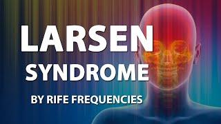 Larsen Syndrome - RIFE Frequencies Treatment - Online Sound Therapy - Positive Energy Healing