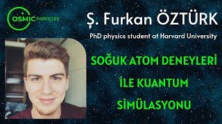 Harvard Üniversitesi Fizik Doktora Öğrencisi Furkan Öztürk - Kuantum Simülasyonu / COSMIC Particles