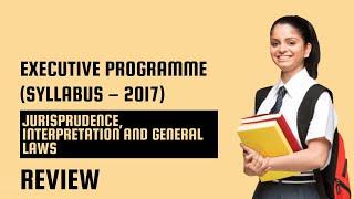 Executive Programme   (Syllabus – 2017) Jurisprudence, Interpretation and General Laws   REVIEW