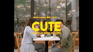Harith Zazman, MFMF., LOCA B - Cute (Stop Lah Being So Cute)