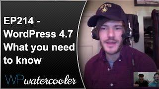 EP214 – WordPress 4.7 - What you need to know - WPwatercooler