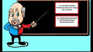 15 expressions de tous les jours. 15 повседневных  разговорных выражений. Говорите как французы!