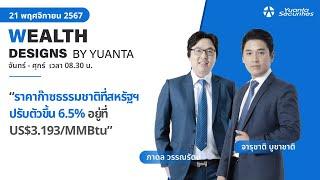 ราคาก๊าซธรรมชาติที่สหรัฐฯปรับตัวขึ้น 6.5% l Wealth Designs by Yuanta : 21/11/2567