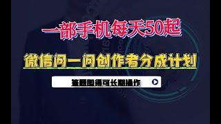 微信问一问创作者分成计划，只需要一部手机每天50起，答题即得可长期操作！