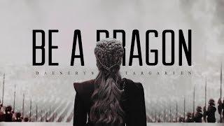 Daenerys Targaryen • Be A Dragon [+8x05]