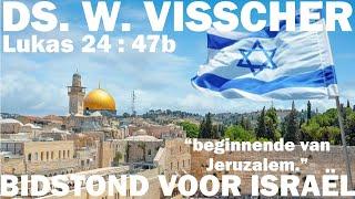Ds. W. Visscher | Lukas 24 : 47b | beginnende van Jeruzalem | Bidstond voor Israël |